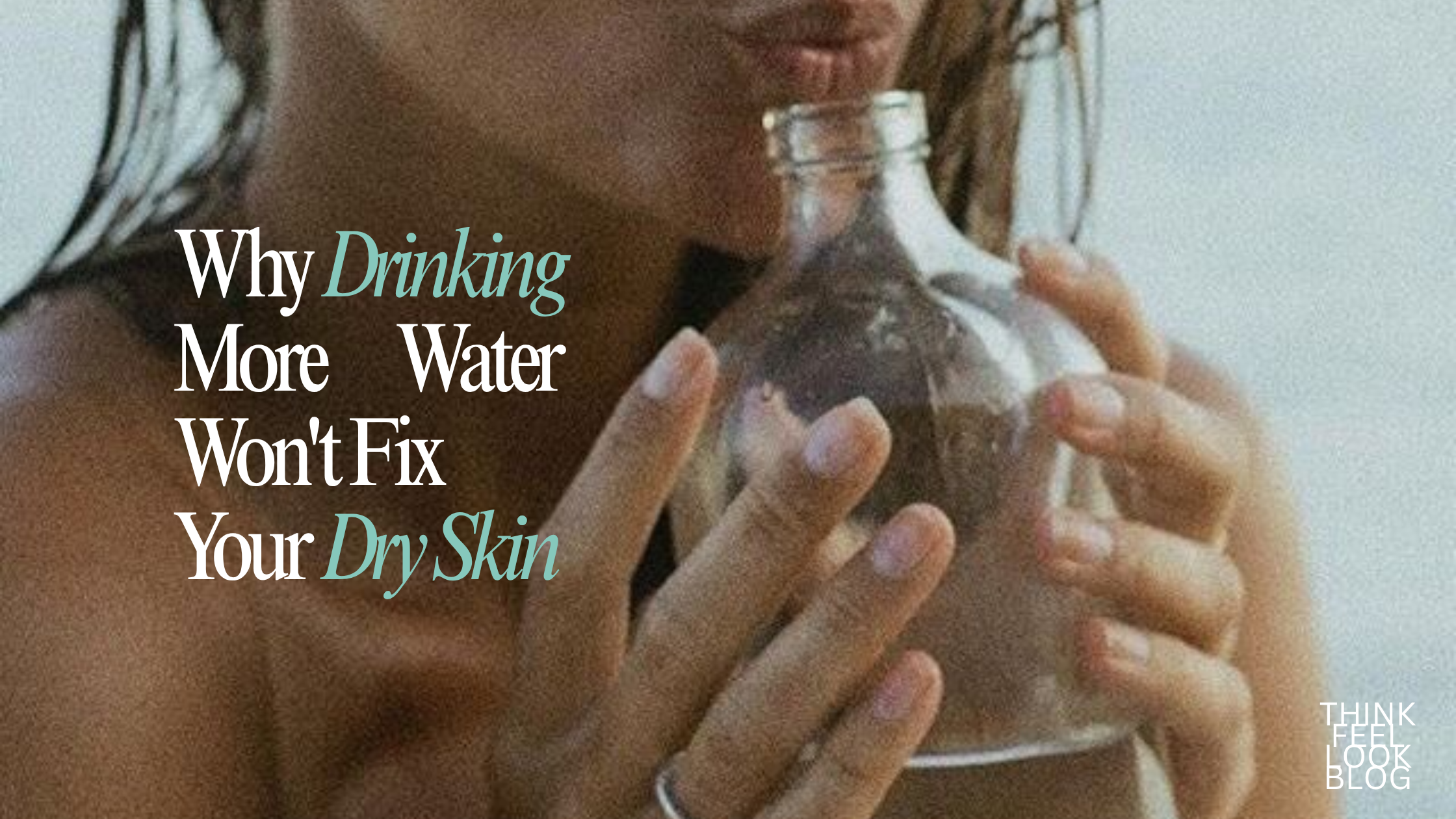 Why Drinking More Water Won't Fix Your Dry Skin