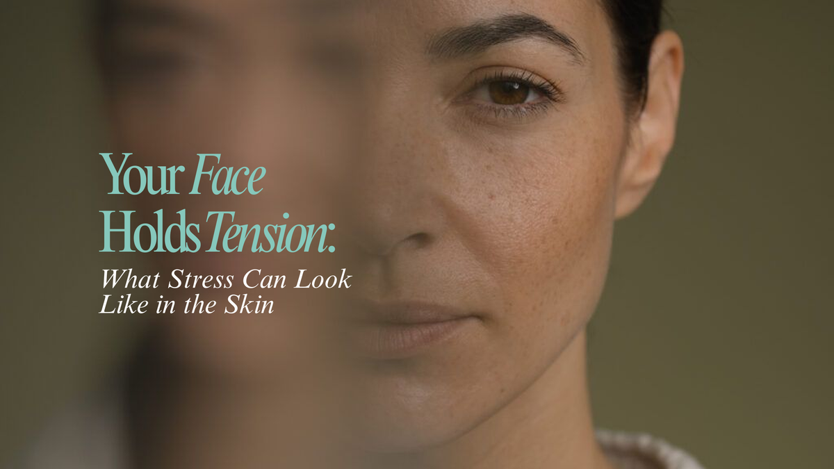 Your Face Holds Tension: What Stress Can Look Like in the Skin
