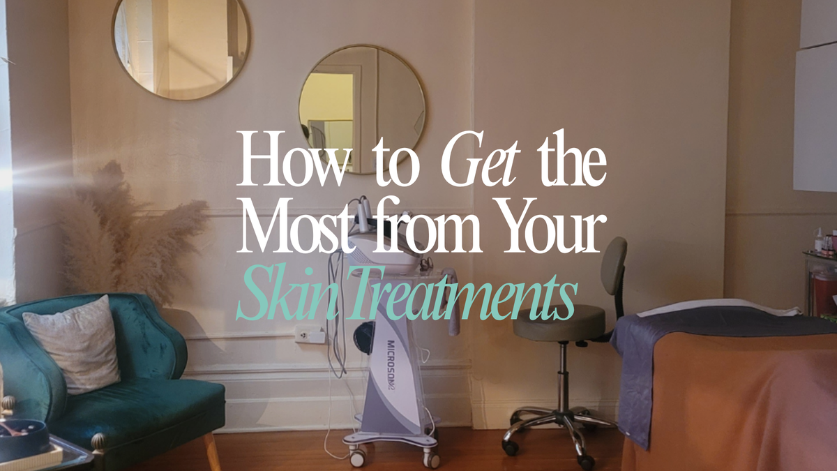 How to Get the Most from Your Skin Treatments
